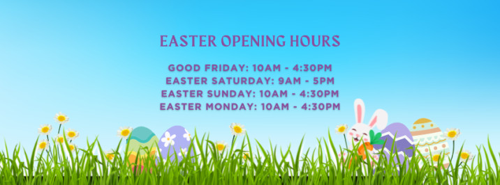 Easter opening hours Good Friday 10am - 430pm Easter Saturday 9am - 5pm Easter Sunday 10am - 430pm Easter Monday 10am - 430pm